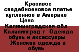 Красивое свадебноеновое платье купленное в Америке › Цена ­ 12 000 - Калининградская обл., Калининград г. Одежда, обувь и аксессуары » Женская одежда и обувь   